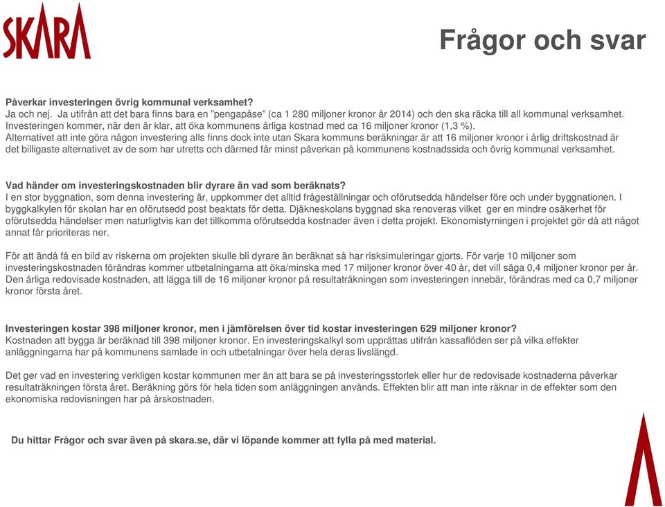 Investeringen kommer, när den är klar, att öka kommunens årliga kostnad med ca 16 miljoner kronor (1,3 %).