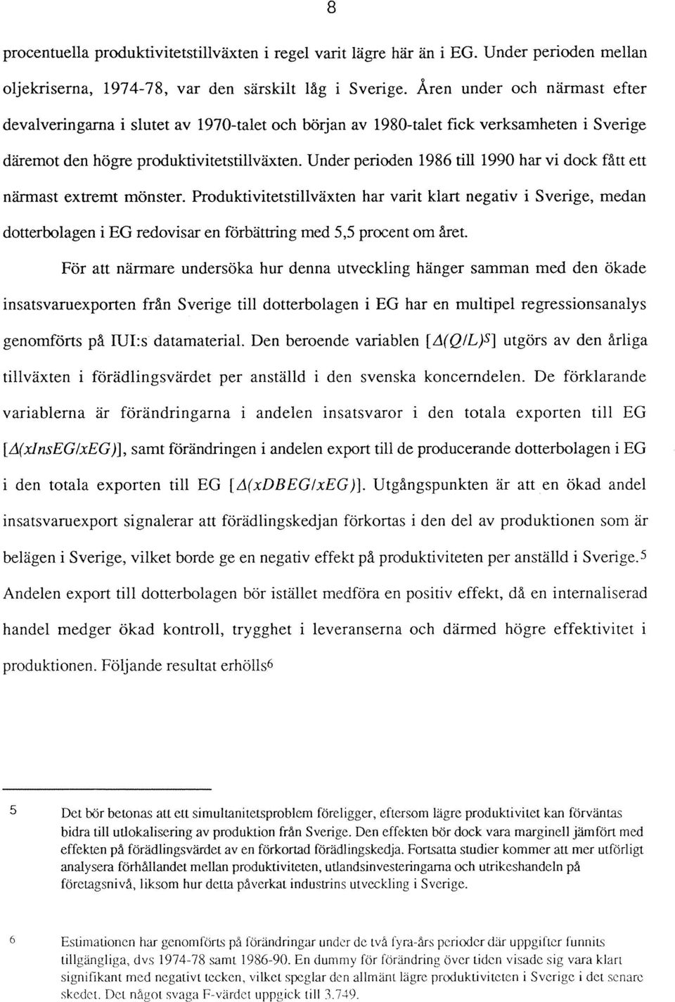 Under perioden 1986 til11990 har vi dock fått ett närmast extremt mönster.