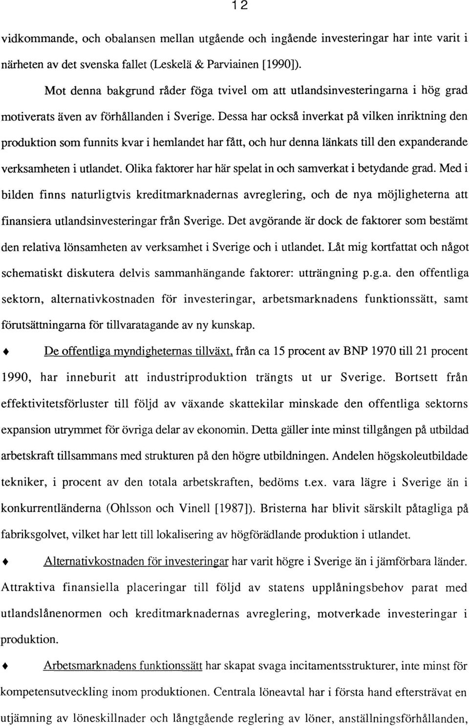 Dessa har också inverkat på vilken inriktning den produktion som funnits kvar i hemlandet har fått, och hur denna länkats till den expanderande verksamheten i utlandet.