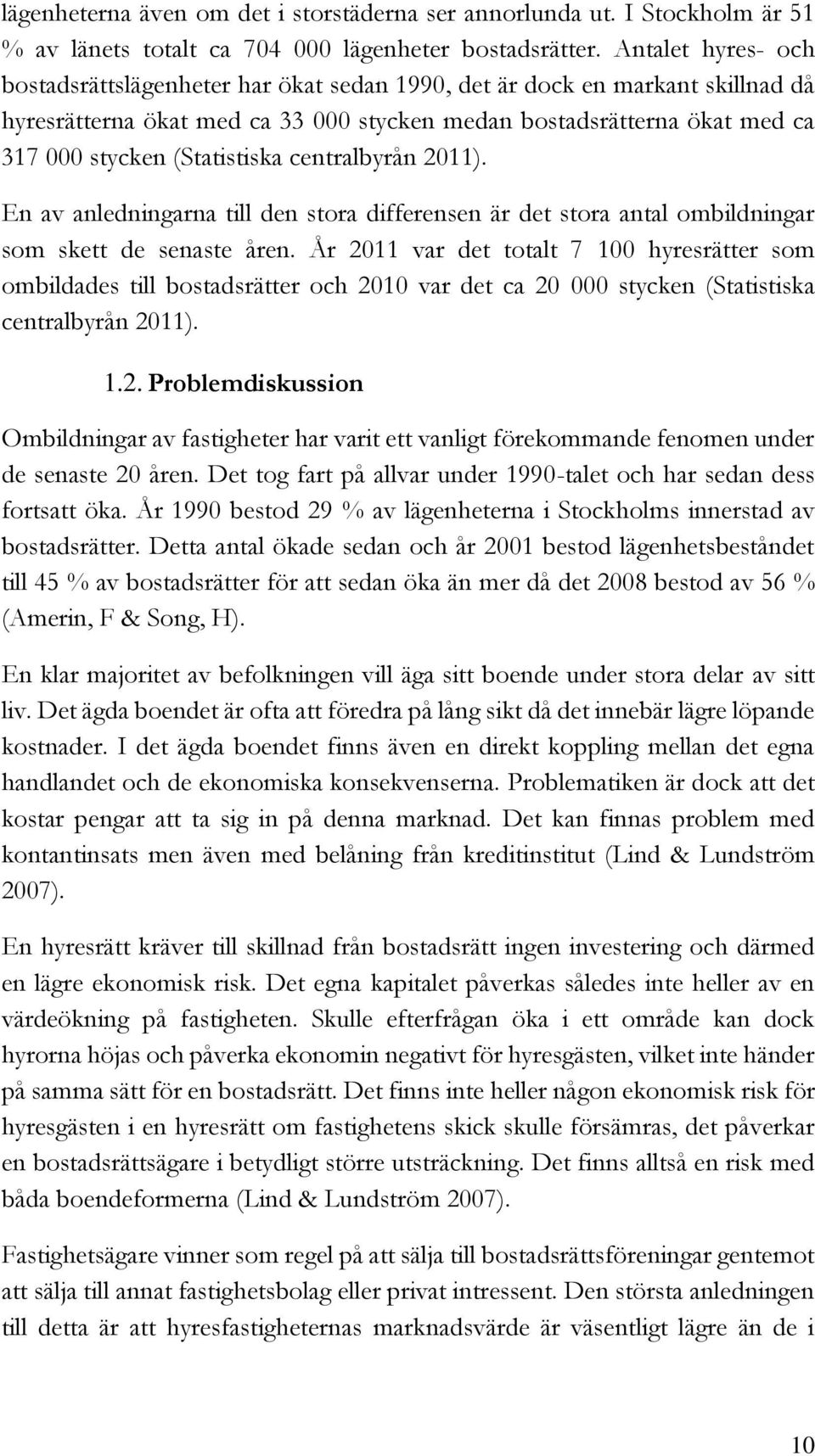 (Statistiska centralbyrån 2011). En av anledningarna till den stora differensen är det stora antal ombildningar som skett de senaste åren.