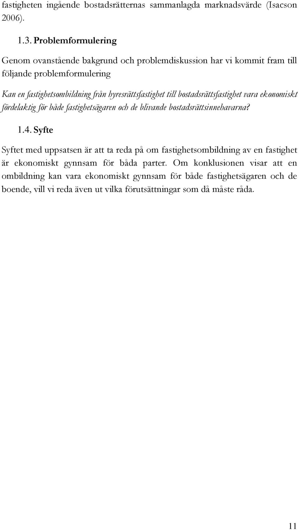 hyresrättsfastighet till bostadsrättsfastighet vara ekonomiskt fördelaktig för både fastighetsägaren och de blivande bostadsrättsinnehavarna? 1.4.