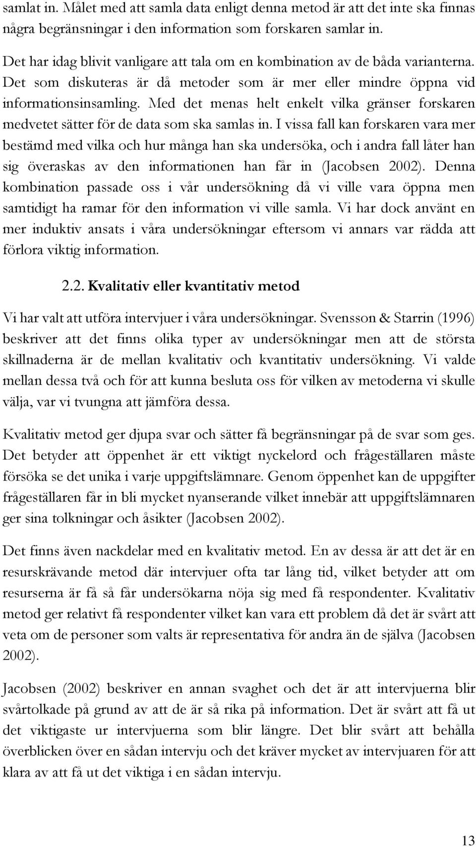 Med det menas helt enkelt vilka gränser forskaren medvetet sätter för de data som ska samlas in.