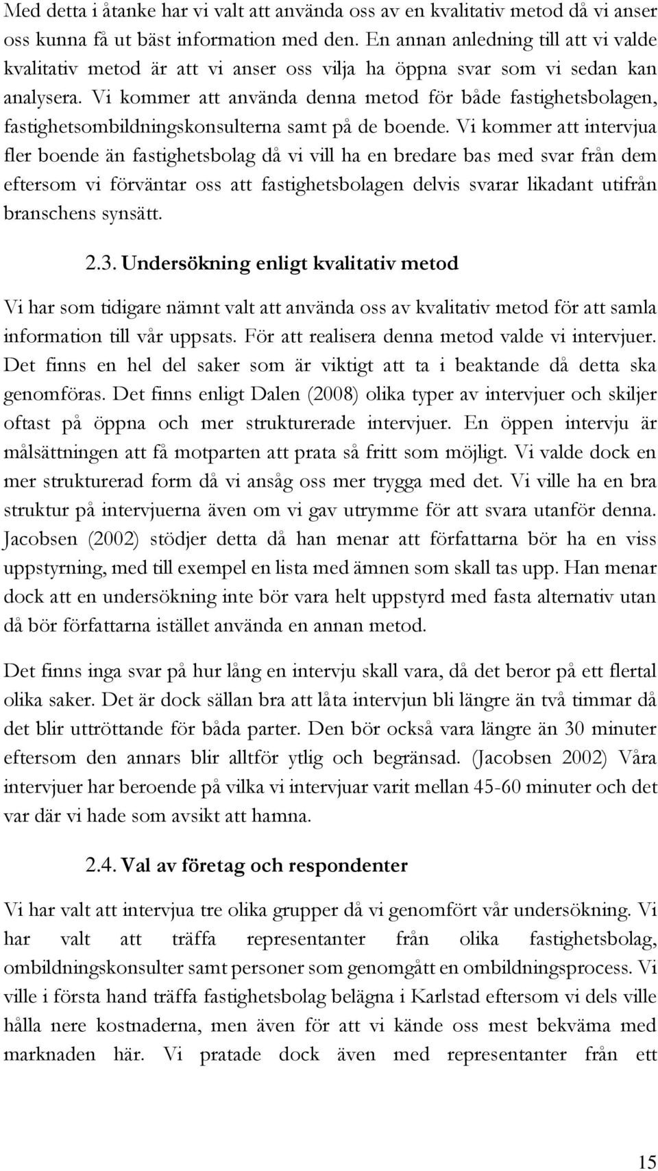 Vi kommer att använda denna metod för både fastighetsbolagen, fastighetsombildningskonsulterna samt på de boende.