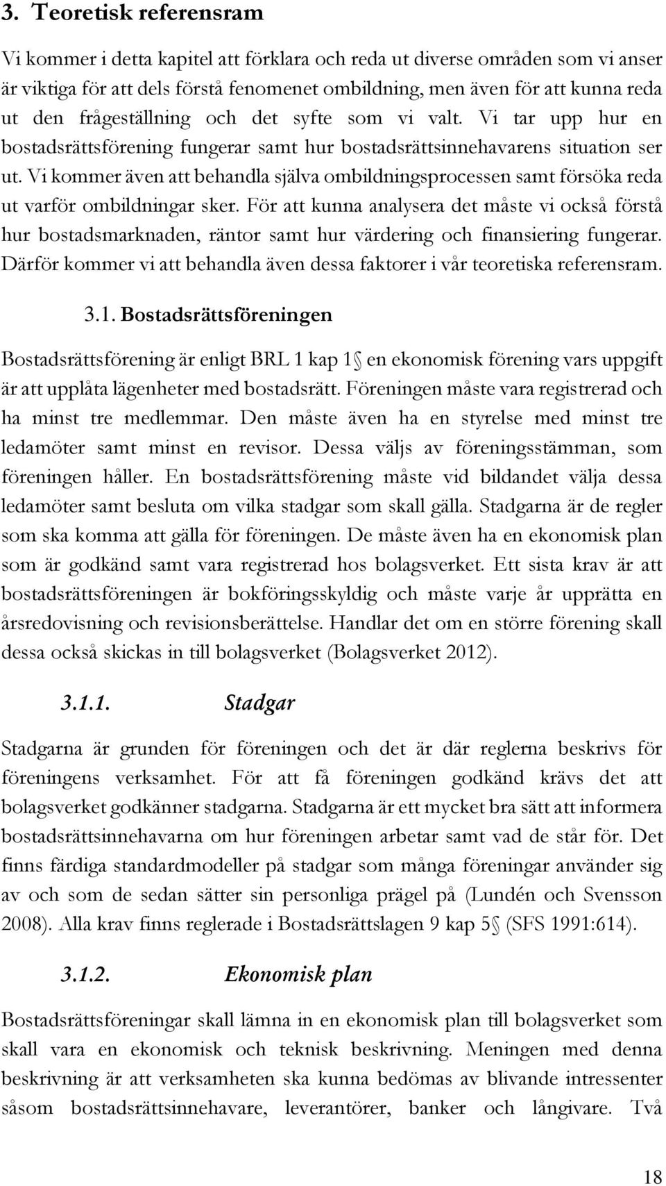 Vi kommer även att behandla själva ombildningsprocessen samt försöka reda ut varför ombildningar sker.