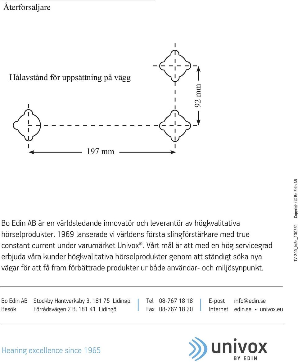 Vårt mål är att med en hög servicegrad erbjuda våra kunder högkvalitativa hörselprodukter genom att ständigt söka nya vägar för att få fram förbättrade produkter ur både