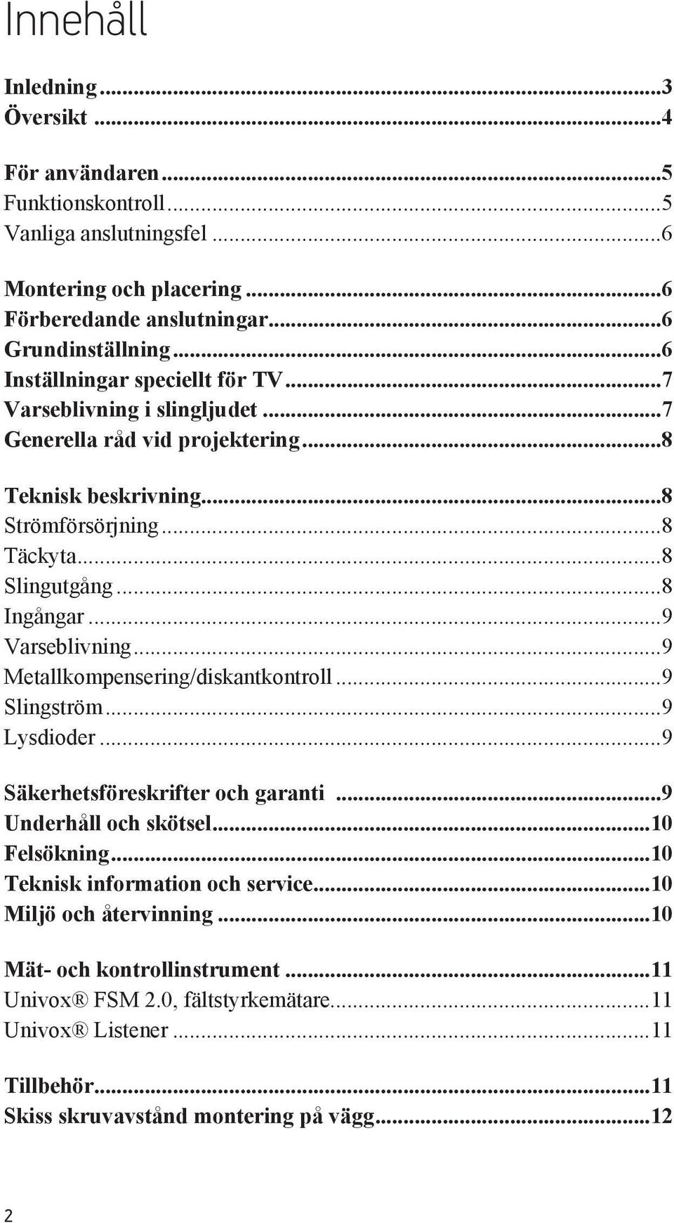 ..9 Varseblivning...9 Metallkompensering/diskantkontroll...9 Slingström...9 Lysdioder...9 Säkerhetsföreskrifter och garanti...9 Underhåll och skötsel...10 Felsökning.