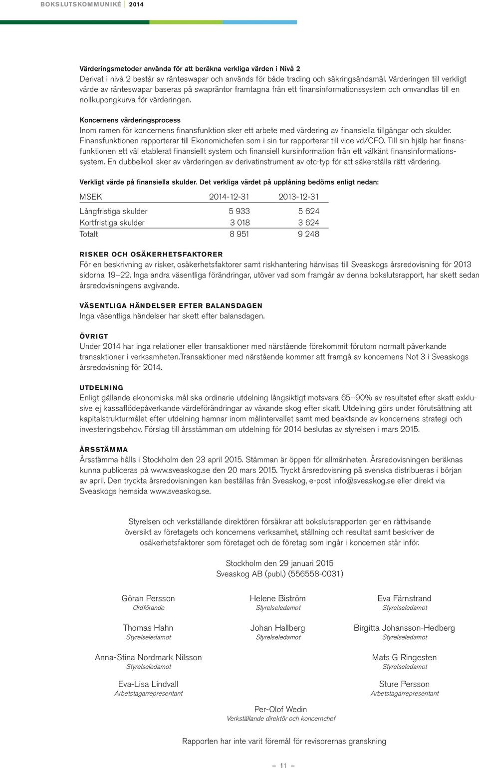 Koncernens värderingsprocess Inom ramen för koncernens finansfunktion sker ett arbete med värdering av finansiella tillgångar och skulder.