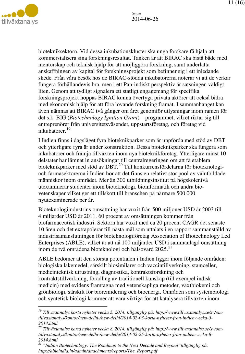 Från våra besök hos de BIRAC-stödda inkubatorerna noterar vi att de verkar fungera förhållandevis bra, men i ett Pan-indiskt perspektiv är satsningen väldigt liten.