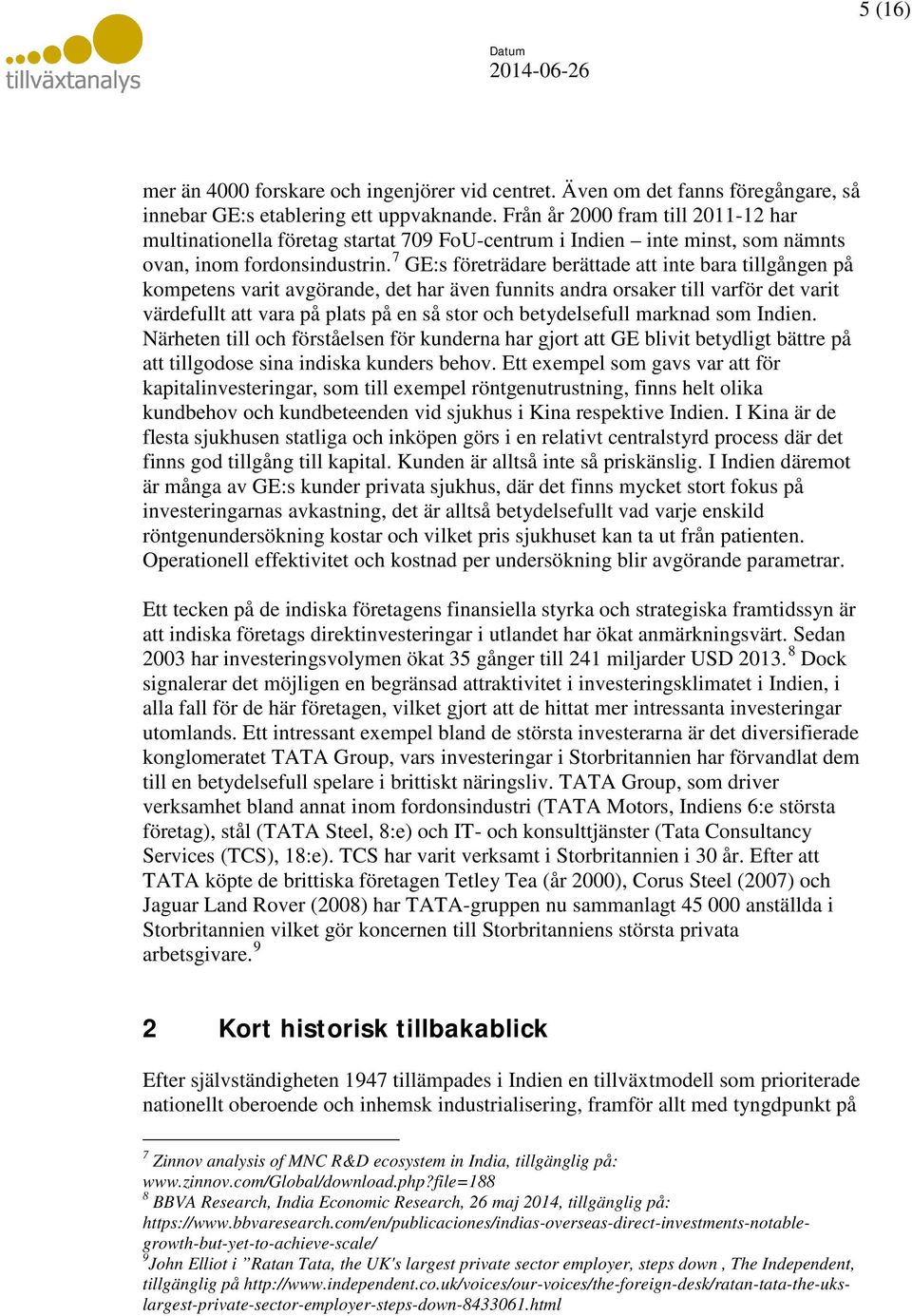 7 GE:s företrädare berättade att inte bara tillgången på kompetens varit avgörande, det har även funnits andra orsaker till varför det varit värdefullt att vara på plats på en så stor och