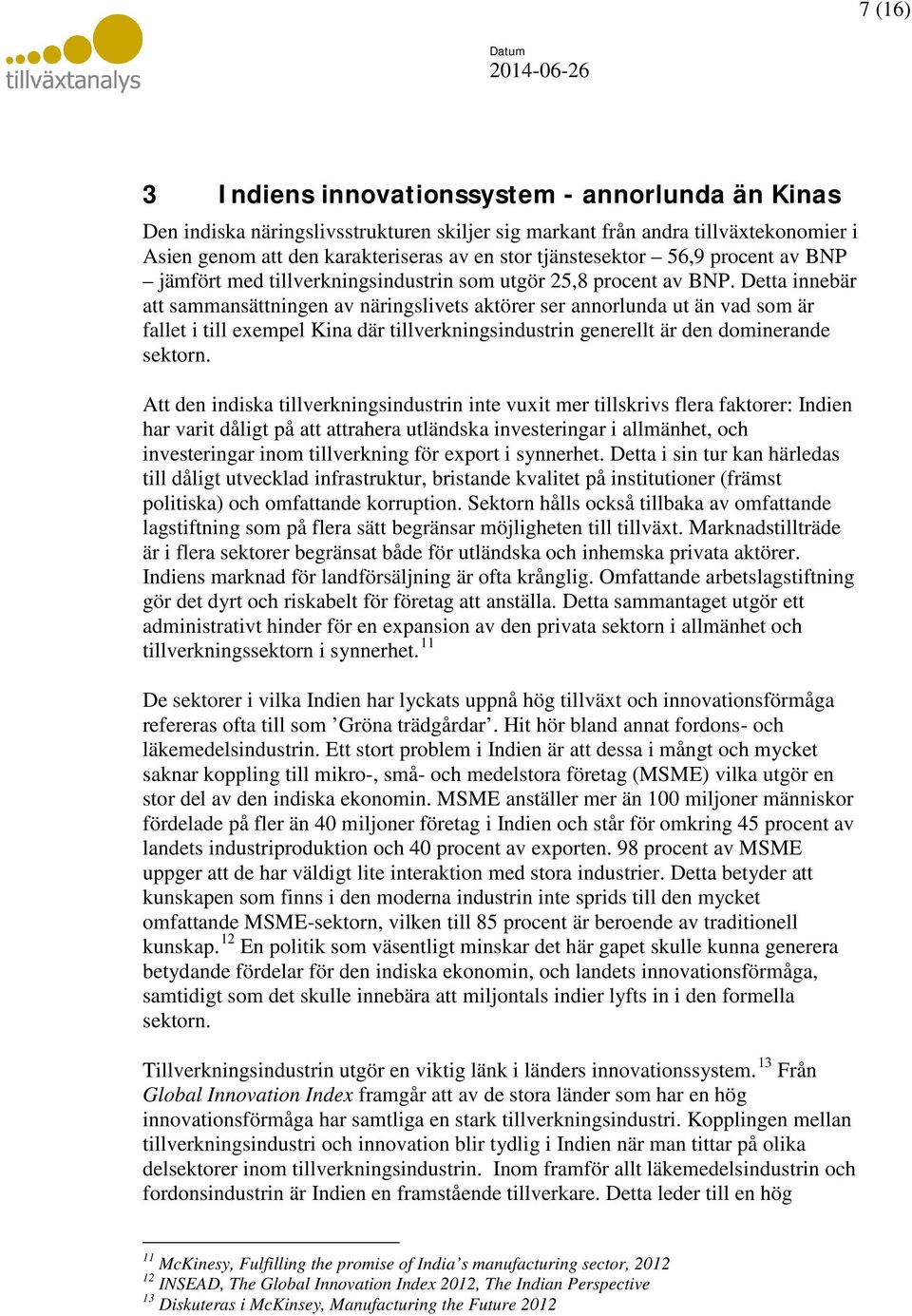 Detta innebär att sammansättningen av näringslivets aktörer ser annorlunda ut än vad som är fallet i till exempel Kina där tillverkningsindustrin generellt är den dominerande sektorn.