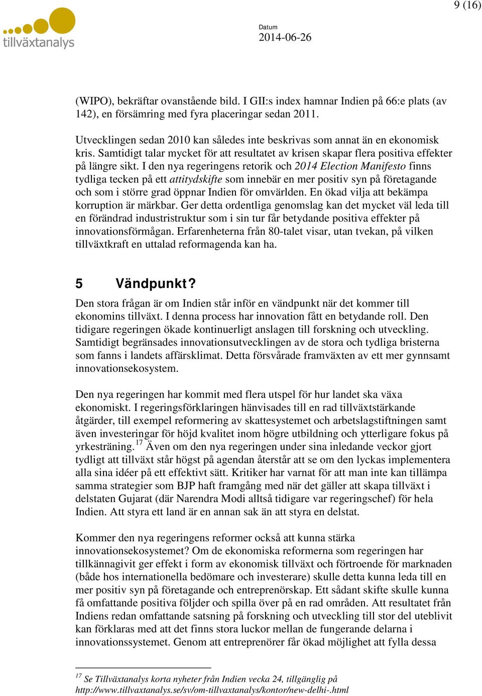 I den nya regeringens retorik och 2014 Election Manifesto finns tydliga tecken på ett attitydskifte som innebär en mer positiv syn på företagande och som i större grad öppnar Indien för omvärlden.