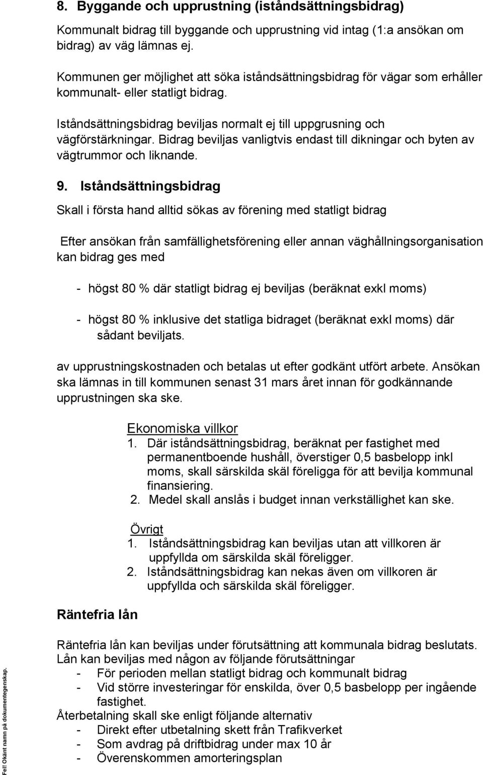 Bidrag beviljas vanligtvis endast till dikningar och byten av vägtrummor och liknande. 9.