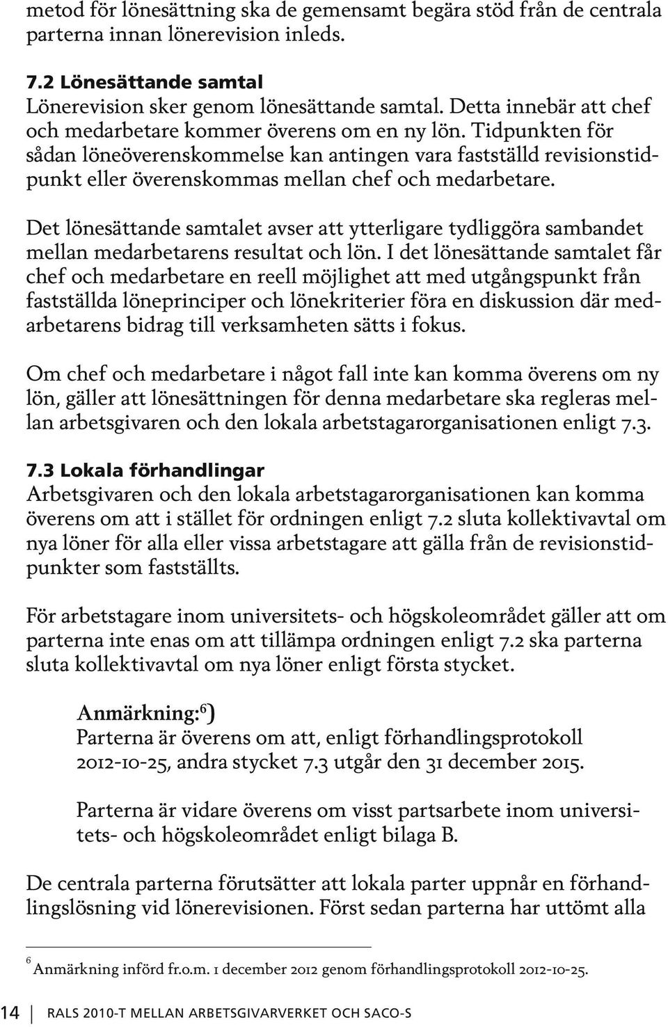 Tidpunkten för sådan löneöverenskommelse kan antingen vara fastställd revisionstidpunkt eller överenskommas mellan chef och medarbetare.