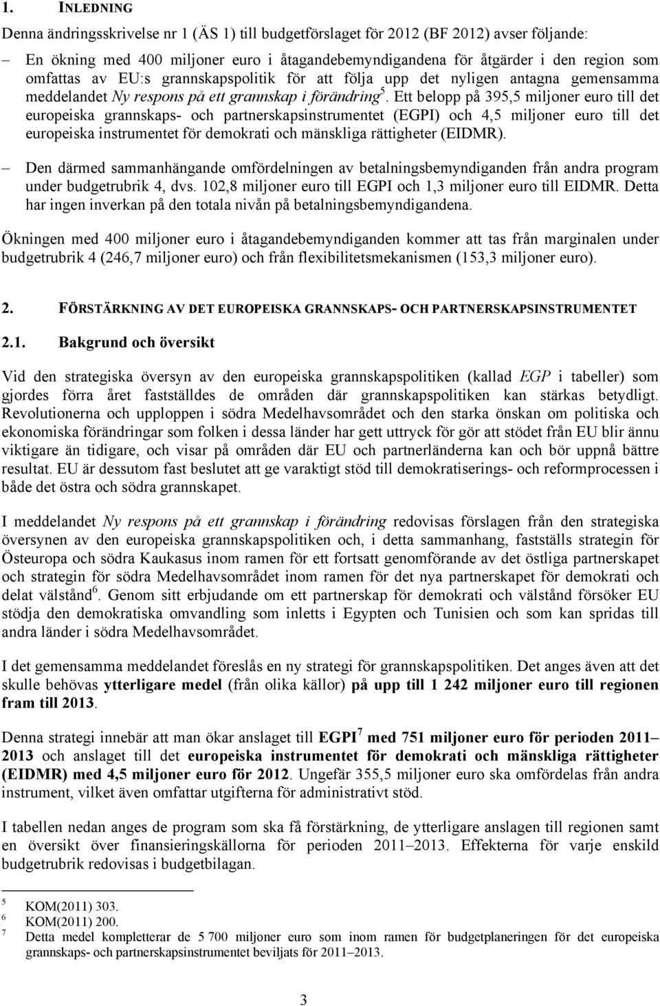 Ett belopp på 395,5 miljoner euro till det europeiska grannskaps- och partnerskapsinstrumentet (EGPI) och 4,5 miljoner euro till det europeiska instrumentet för demokrati och mänskliga rättigheter