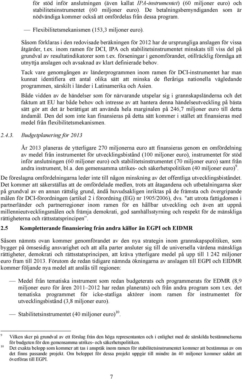 Såsom förklaras i den redovisade beräkningen för 2012 har de ursprungliga anslagen för vissa åtgärder, t.ex.