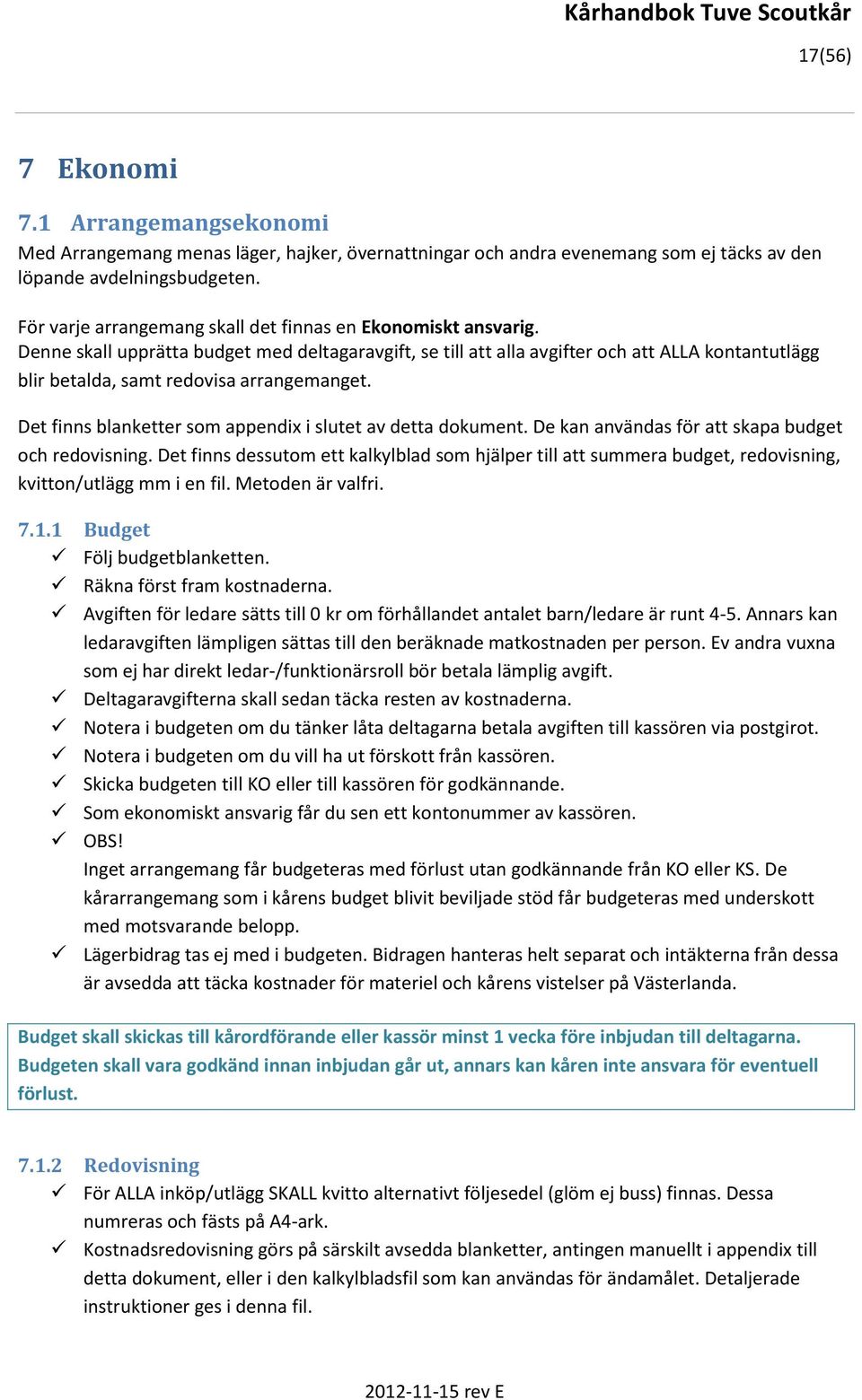 Denne skall upprätta budget med deltagaravgift, se till att alla avgifter och att ALLA kontantutlägg blir betalda, samt redovisa arrangemanget.