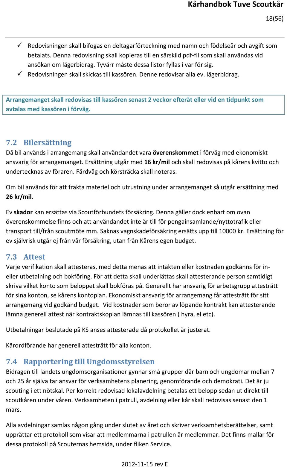 Denne redovisar alla ev. lägerbidrag. Arrangemanget skall redovisas till kassören senast 2 veckor efteråt eller vid en tidpunkt som avtalas med kassören i förväg. 7.