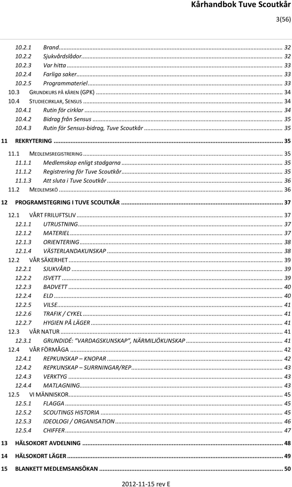 .. 35 11.1.2 Registrering för Tuve Scoutkår... 35 11.1.3 Att sluta i Tuve Scoutkår... 36 11.2 MEDLEMSKÖ... 36 12 PROGRAMSTEGRING I TUVE SCOUTKÅR... 37 12.1 VÅRT FRILUFTSLIV... 37 12.1.1 UTRUSTNING.