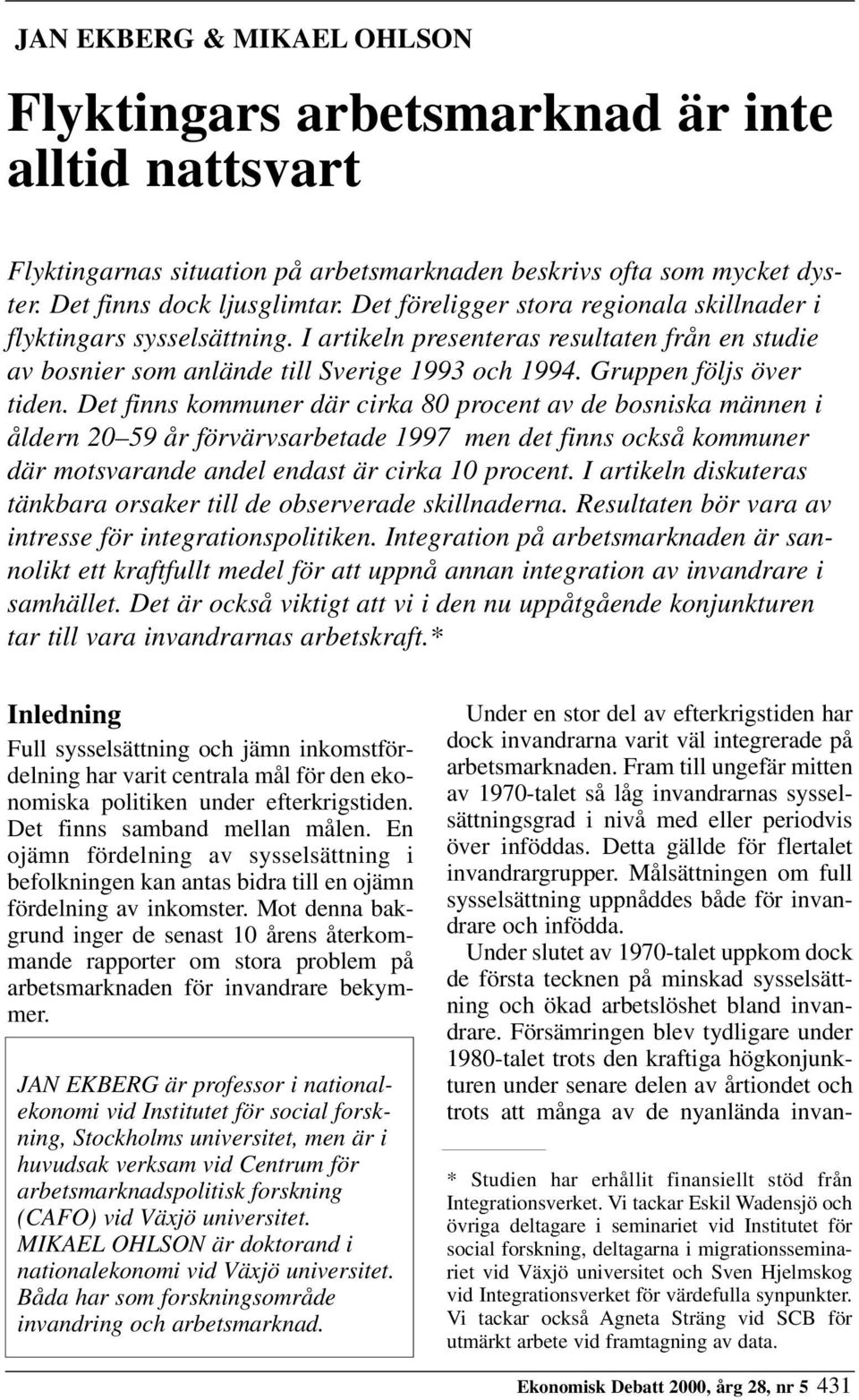 Det finns kommuner där cirka 80 procent av de bosniska männen i åldern 20 59 år förvärvsarbetade 1997 men det finns också kommuner där motsvarande andel endast är cirka 10 procent.