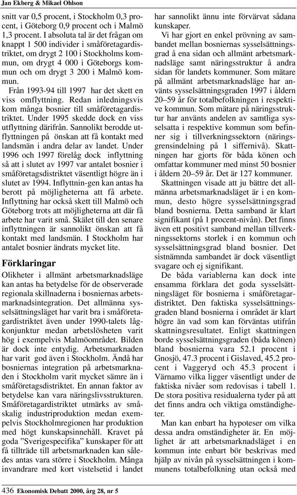 Från 1993-94 till 1997 har det skett en viss omflyttning. Redan inledningsvis kom många bosnier till småföretagardistriktet. Under 1995 skedde dock en viss utflyttning därifrån.