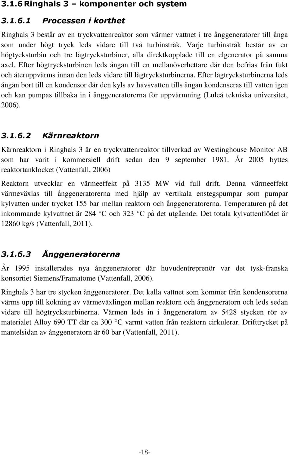 Efter högtrycksturbinen leds ångan till en mellanöverhettare där den befrias från fukt och återuppvärms innan den leds vidare till lågtrycksturbinerna.