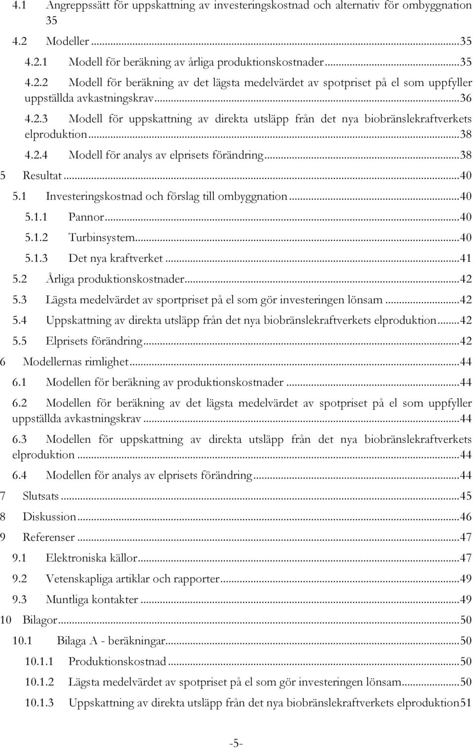 2.3 Modell för uppskattning av direkta utsläpp från det nya biobränslekraftverkets elproduktion... 38 4.2.4 Modell för analys av elprisets förändring... 38 5 Resultat... 40 5.