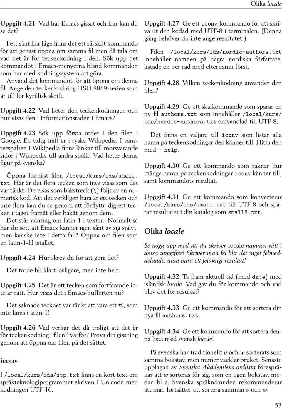 Sök upp det kommandot i Emacs-menyerna bland kommandon som har med kodningssystem att göra. Använd det kommandot för att öppna om denna fil.