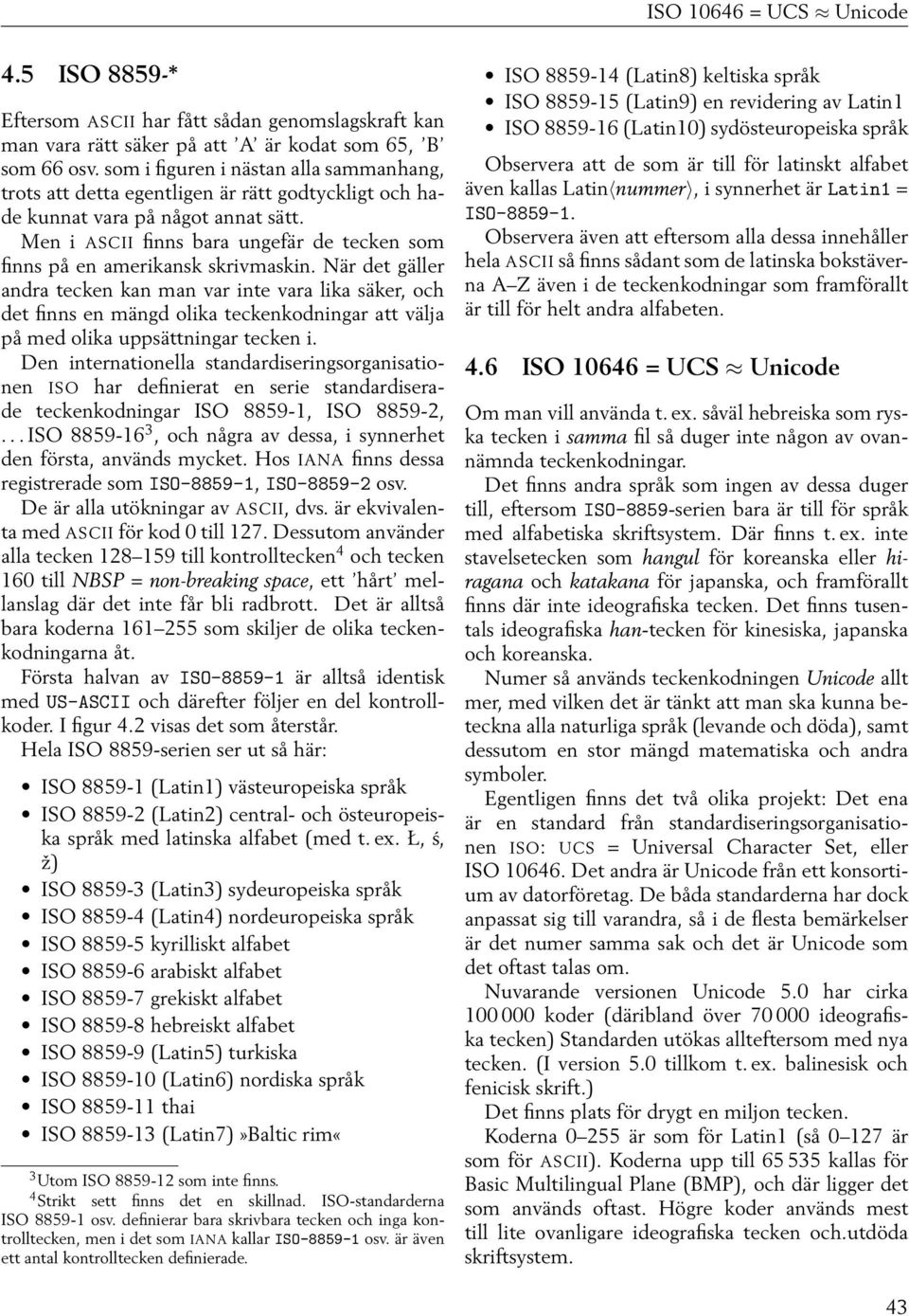 Men i ASCII finns bara ungefär de tecken som finns på en amerikansk skrivmaskin.