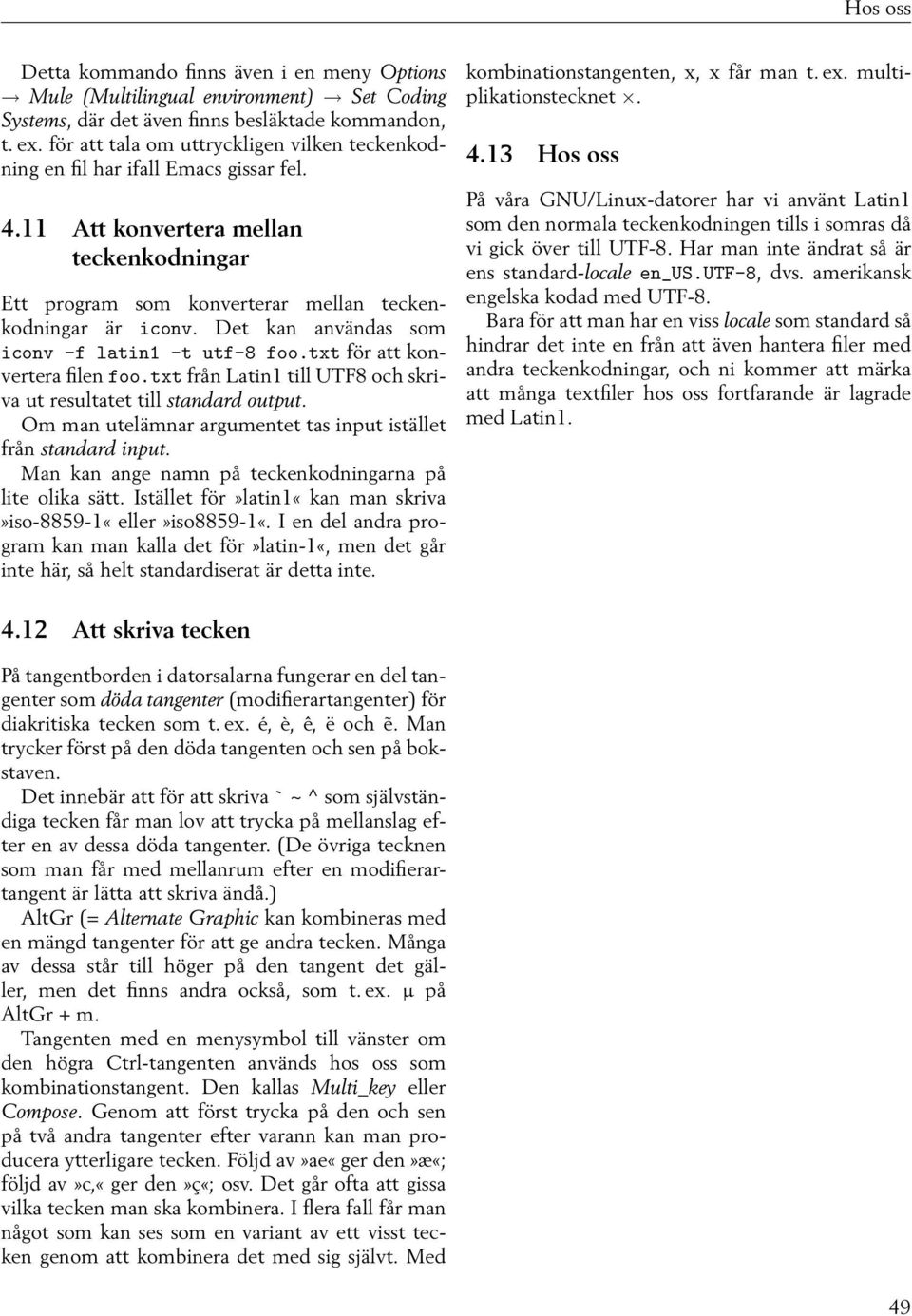 Det kan användas som iconv -f latin1 -t utf-8 foo.txt för att konvertera filen foo.txt från Latin1 till UTF8 och skriva ut resultatet till standard output.