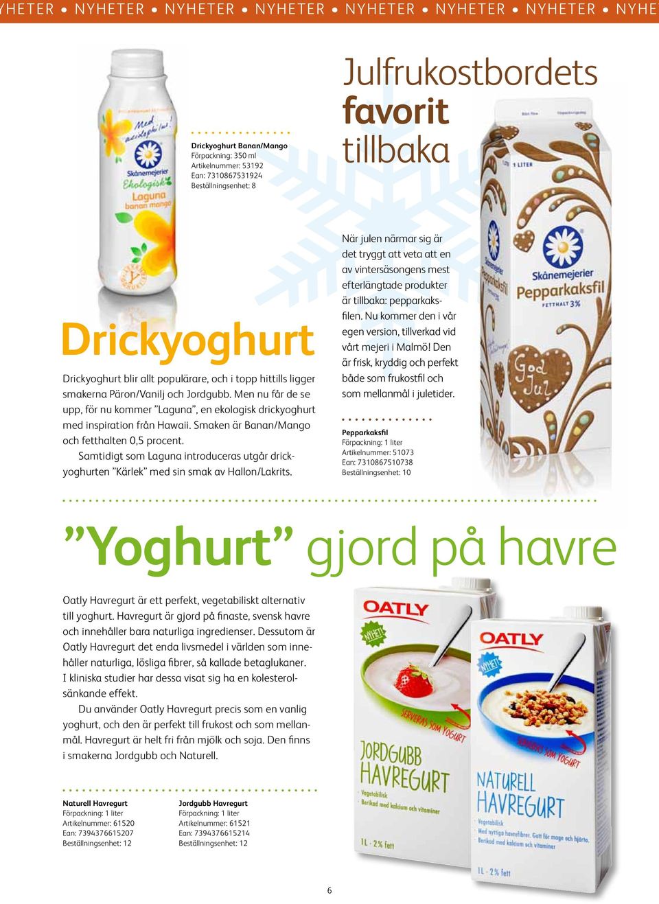 Men nu får de se upp, för nu kommer Laguna, en ekologisk drickyoghurt med inspiration från Hawaii. Smaken är Banan/Mango och fetthalten 0,5 procent.