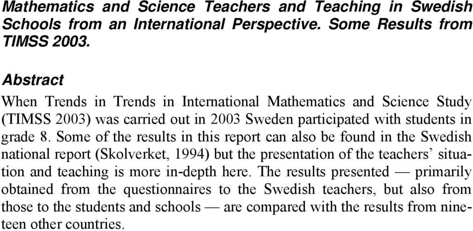 Some of the results in this report can also be found in the Swedish national report (Skolverket, 1994) but the presentation of the teachers situation and teaching is