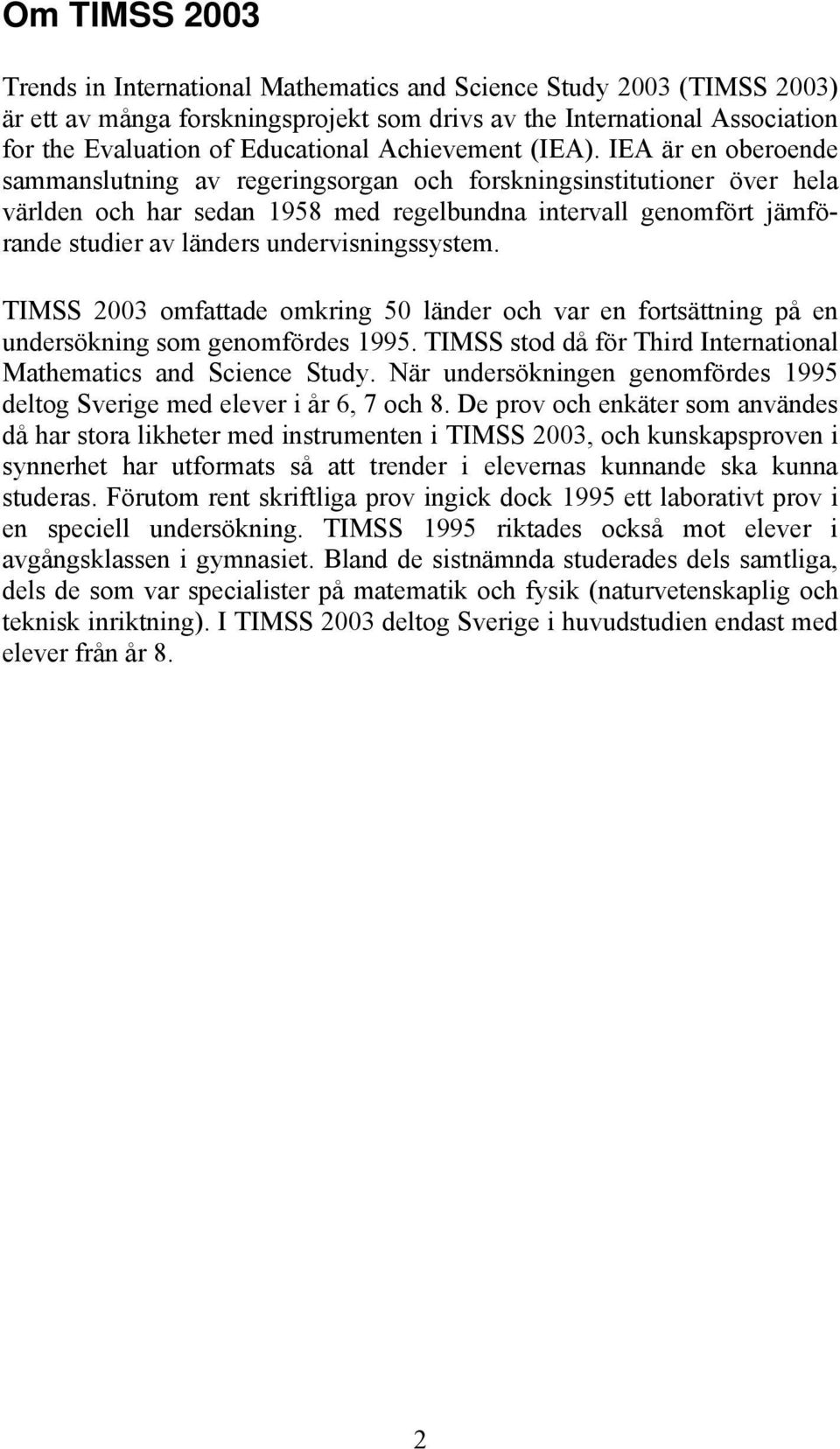 IEA är en oberoende sammanslutning av regeringsorgan och forskningsinstitutioner över hela världen och har sedan 1958 med regelbundna intervall genomfört jämförande studier av länders