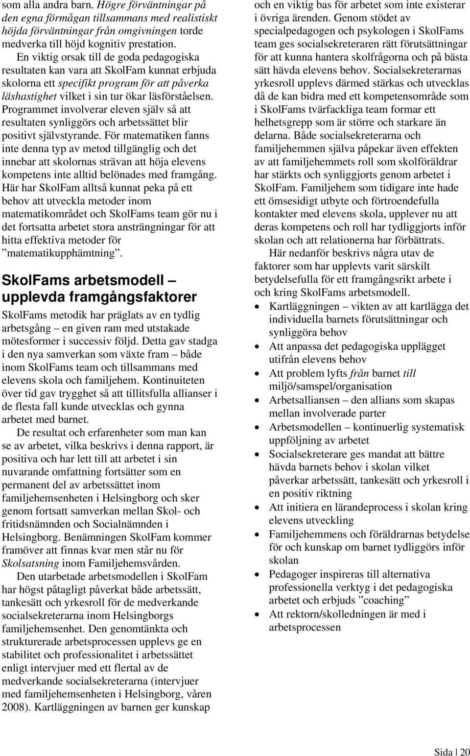 Programmet involverar eleven själv så att resultaten synliggörs och arbetssättet blir positivt självstyrande.