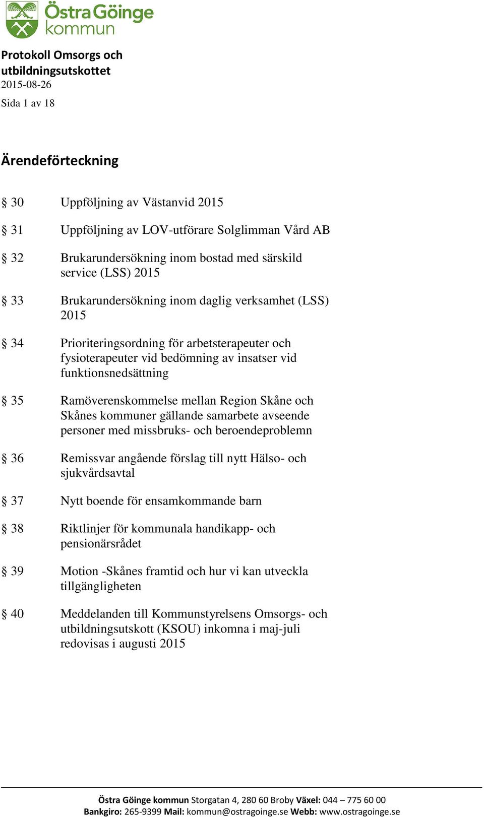 35 Ramöverenskommelse mellan Region Skåne och Skånes kommuner gällande samarbete avseende personer med missbruks- och beroendeproblemn 36 Remissvar angående förslag till nytt Hälso- och