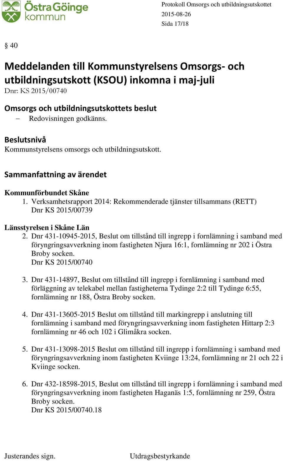 Dnr 431-10945-2015, Beslut om tillstånd till ingrepp i fornlämning i samband med föryngringsavverkning inom fastigheten Njura 16:1, fornlämning nr 202 i Östra Broby socken. Dnr KS 2015/00740 3.