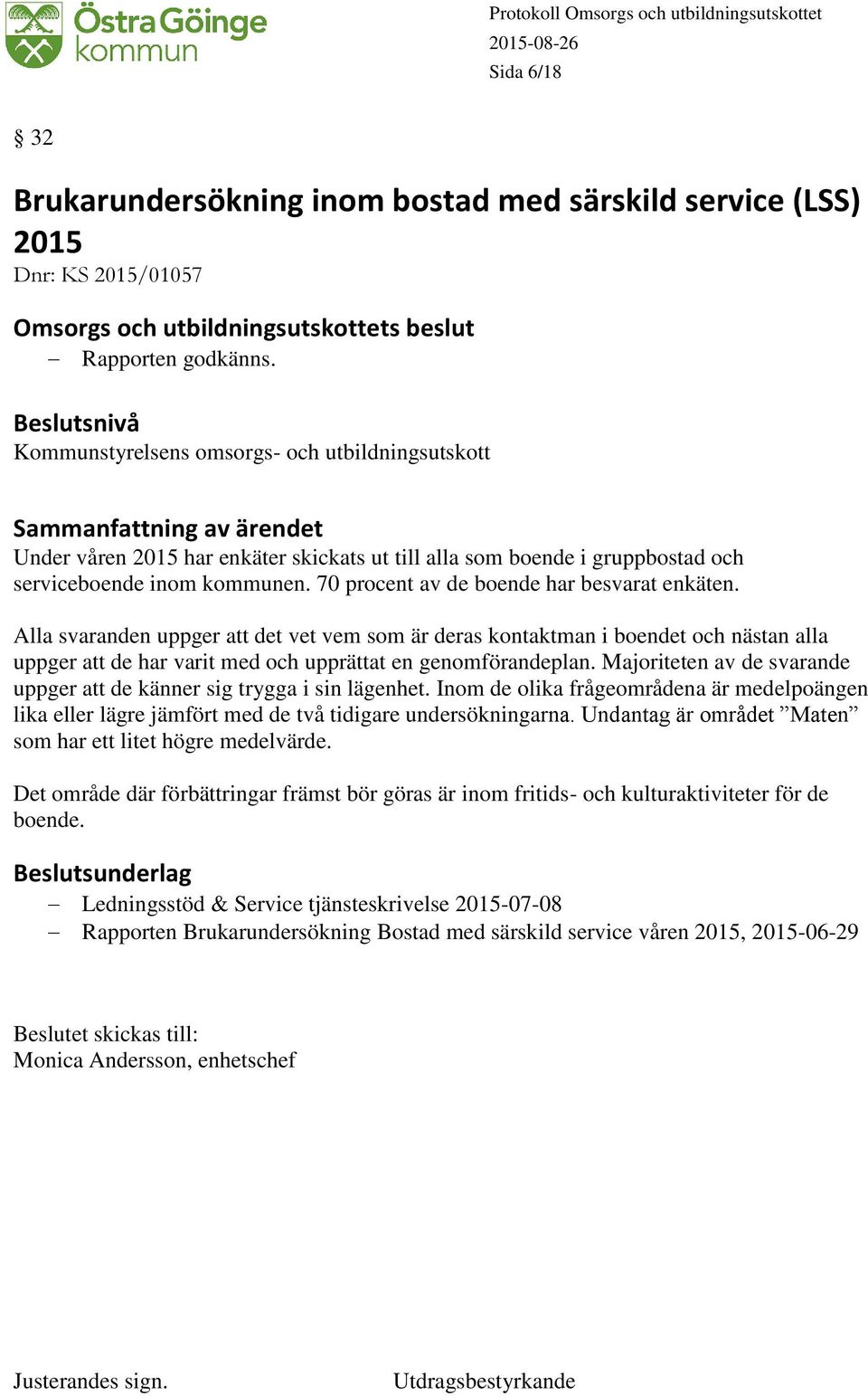 70 procent av de boende har besvarat enkäten. Alla svaranden uppger att det vet vem som är deras kontaktman i boendet och nästan alla uppger att de har varit med och upprättat en genomförandeplan.