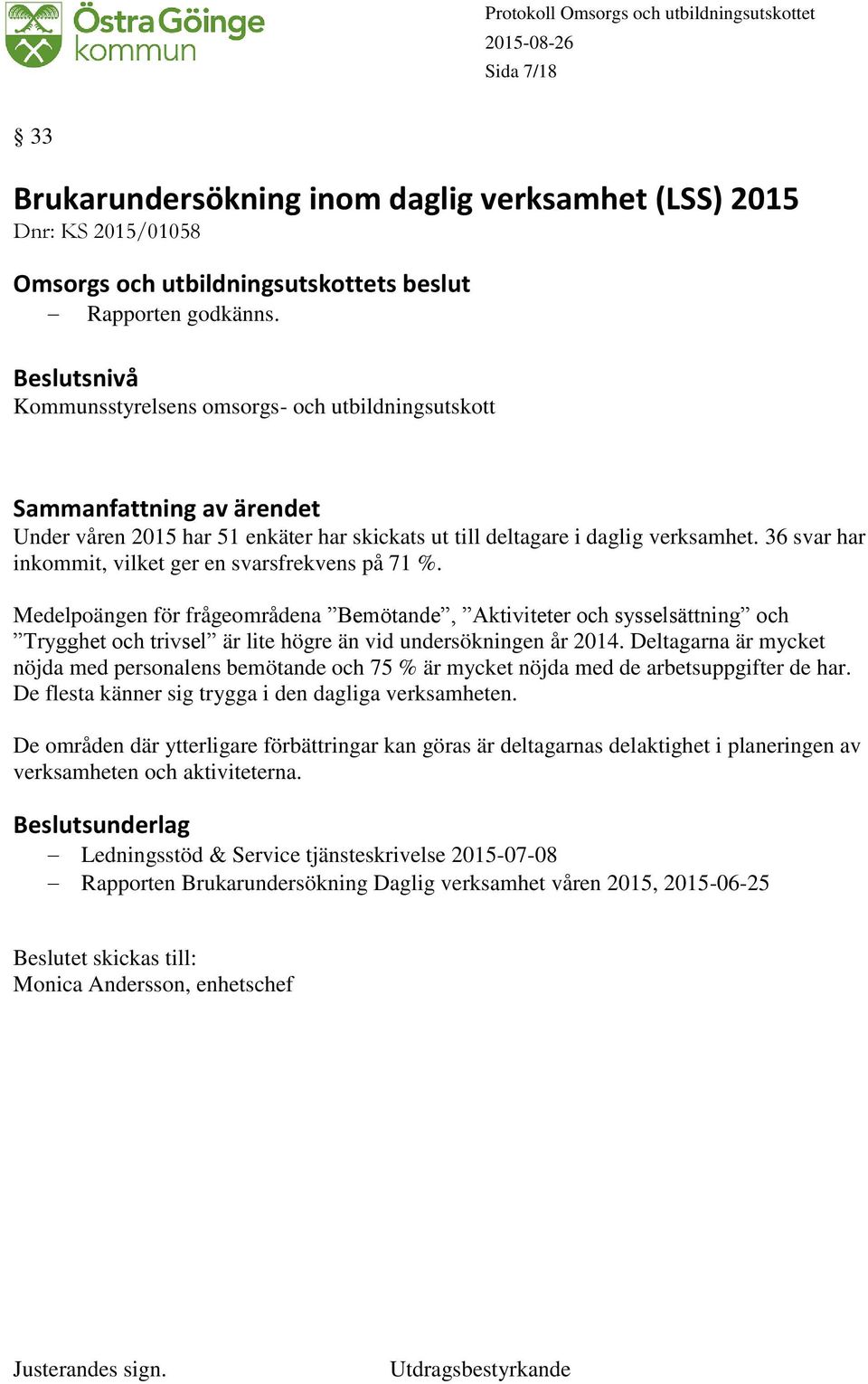 Medelpoängen för frågeområdena Bemötande, Aktiviteter och sysselsättning och Trygghet och trivsel är lite högre än vid undersökningen år 2014.