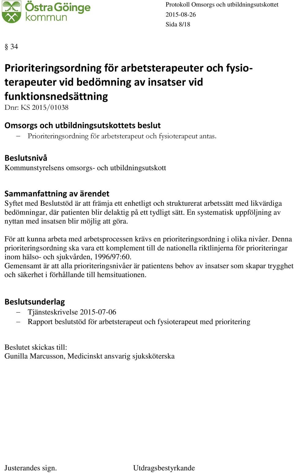 Kommunstyrelsens omsorgs- och utbildningsutskott Syftet med Beslutstöd är att främja ett enhetligt och strukturerat arbetssätt med likvärdiga bedömningar, där patienten blir delaktig på ett tydligt