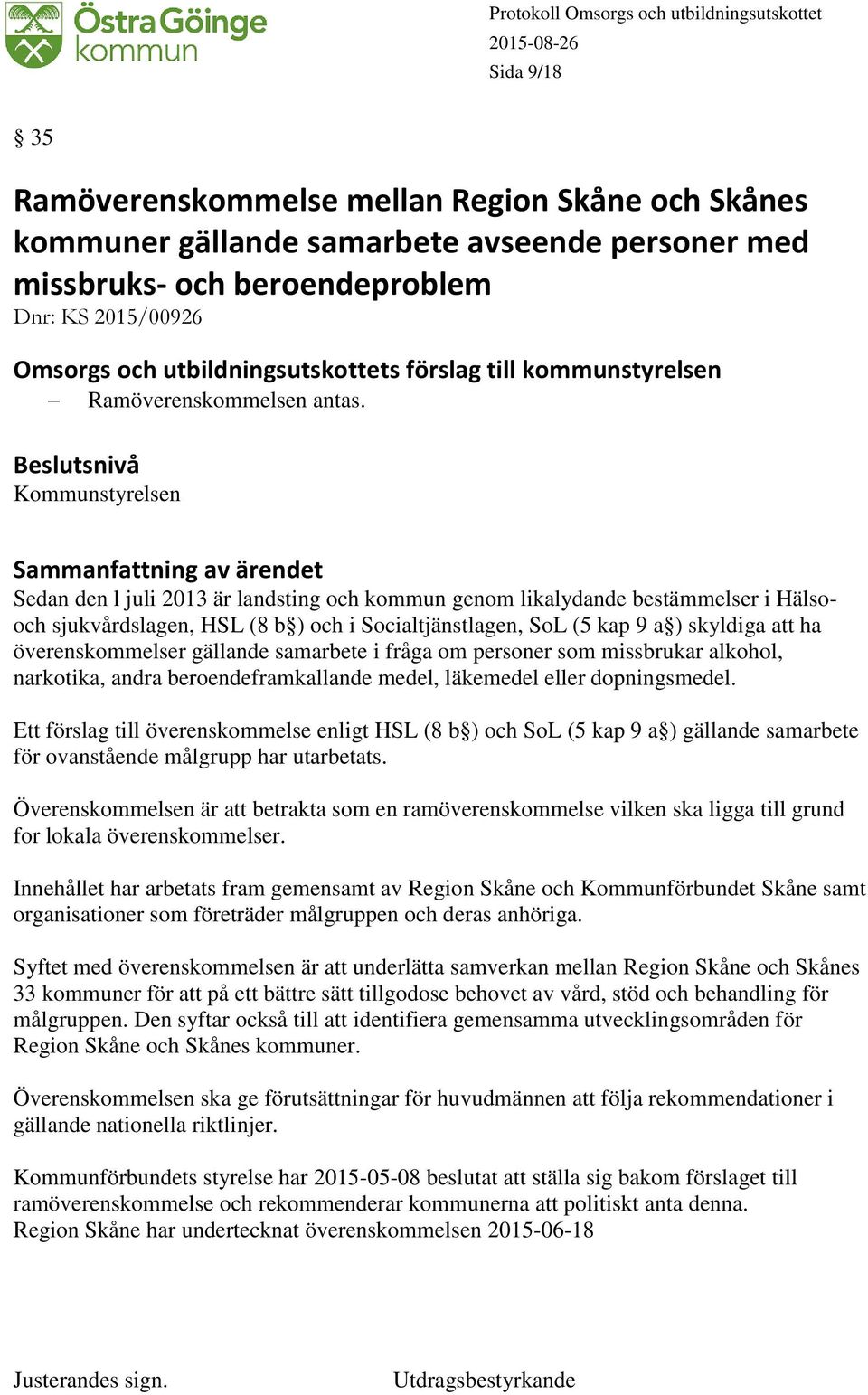 Kommunstyrelsen Sedan den l juli 2013 är landsting och kommun genom likalydande bestämmelser i Hälsooch sjukvårdslagen, HSL (8 b ) och i Socialtjänstlagen, SoL (5 kap 9 a ) skyldiga att ha