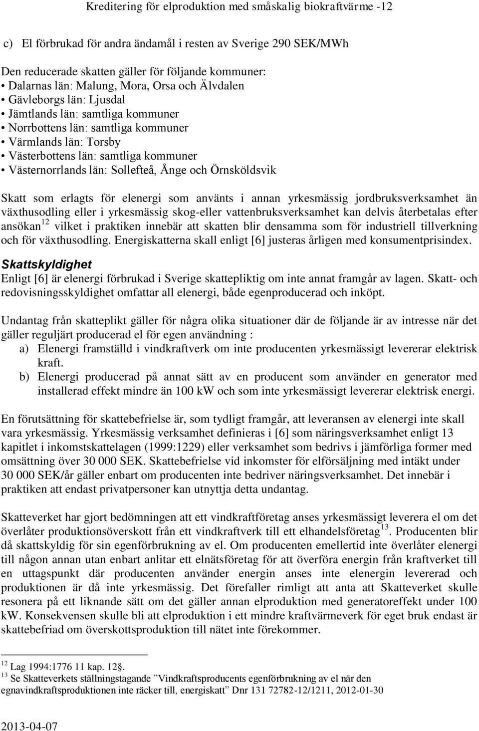 län: Sollefteå, Ånge och Örnsköldsvik Skatt som erlagts för elenergi som använts i annan yrkesmässig jordbruksverksamhet än växthusodling eller i yrkesmässig skog-eller vattenbruksverksamhet kan