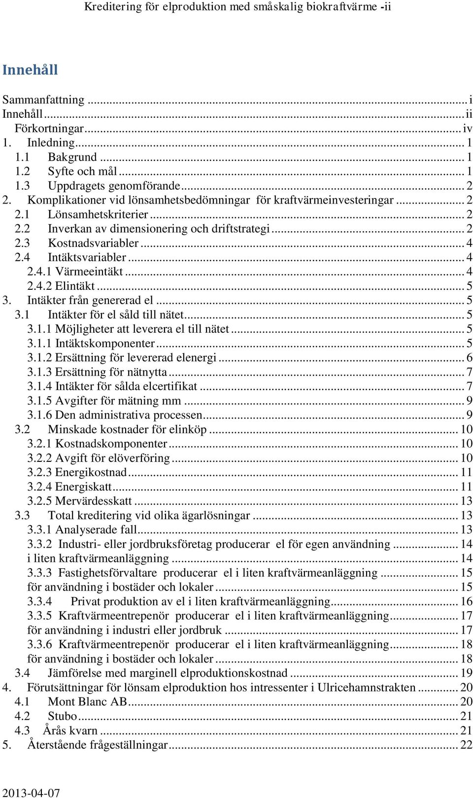 4 Intäktsvariabler... 4 2.4.1 Värmeeintäkt... 4 2.4.2 Elintäkt... 5 3. Intäkter från genererad el... 5 3.1 Intäkter för el såld till nätet... 5 3.1.1 Möjligheter att leverera el till nätet... 5 3.1.1 Intäktskomponenter.