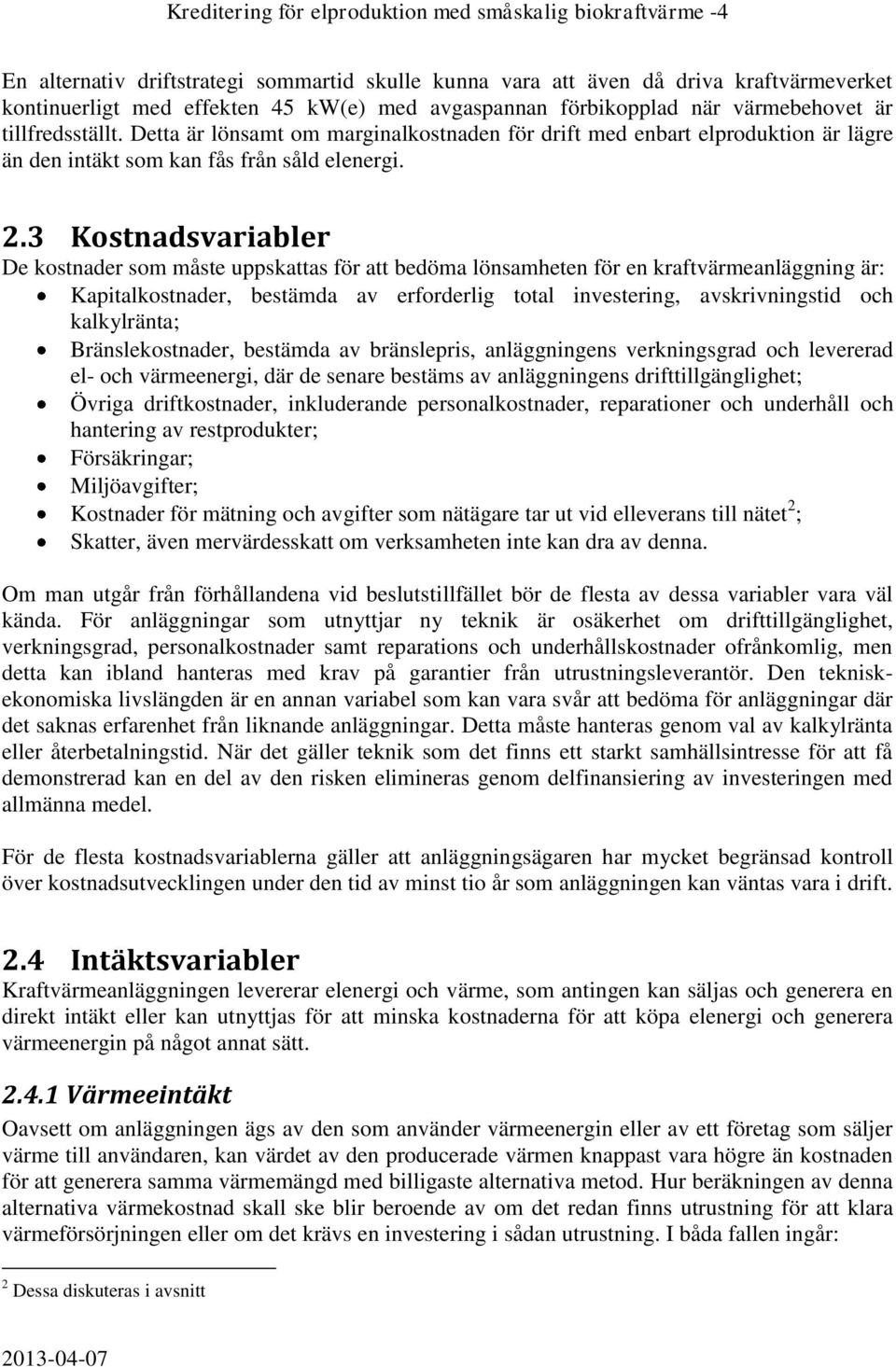 3 Kostnadsvariabler De kostnader som måste uppskattas för att bedöma lönsamheten för en kraftvärmeanläggning är: Kapitalkostnader, bestämda av erforderlig total investering, avskrivningstid och