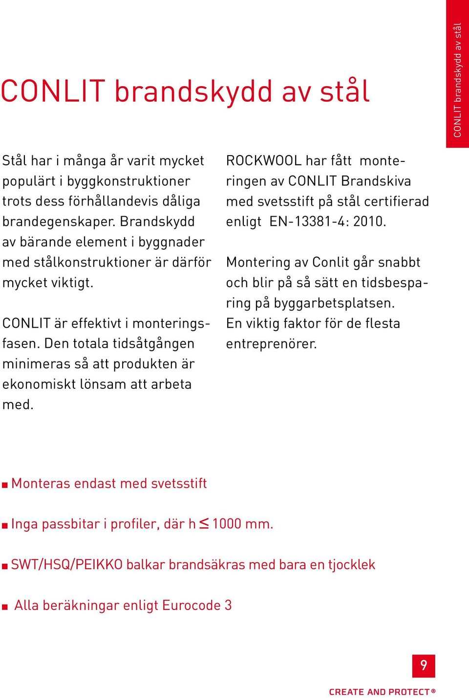 Den totala tidsåtgången minimeras så att produkten är ekonomiskt lönsam att arbeta med. ROCKWOOL har fått monteringen av CONLIT Brandskiva med svetsstift på stål certifierad enligt EN-13381-4: 2010.