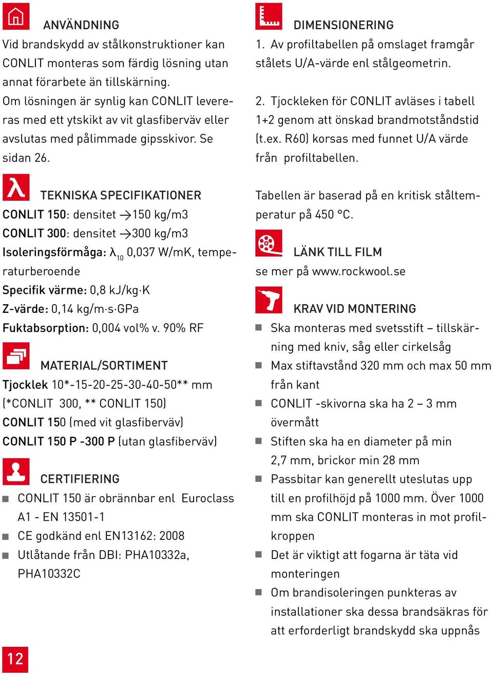 Av profiltabellen på omslaget framgår stålets U/A-värde enl stålgeometrin. 2. Tjockleken för CONLIT avläses i tabell 1+2 genom att önskad brandmotståndstid (t.ex.