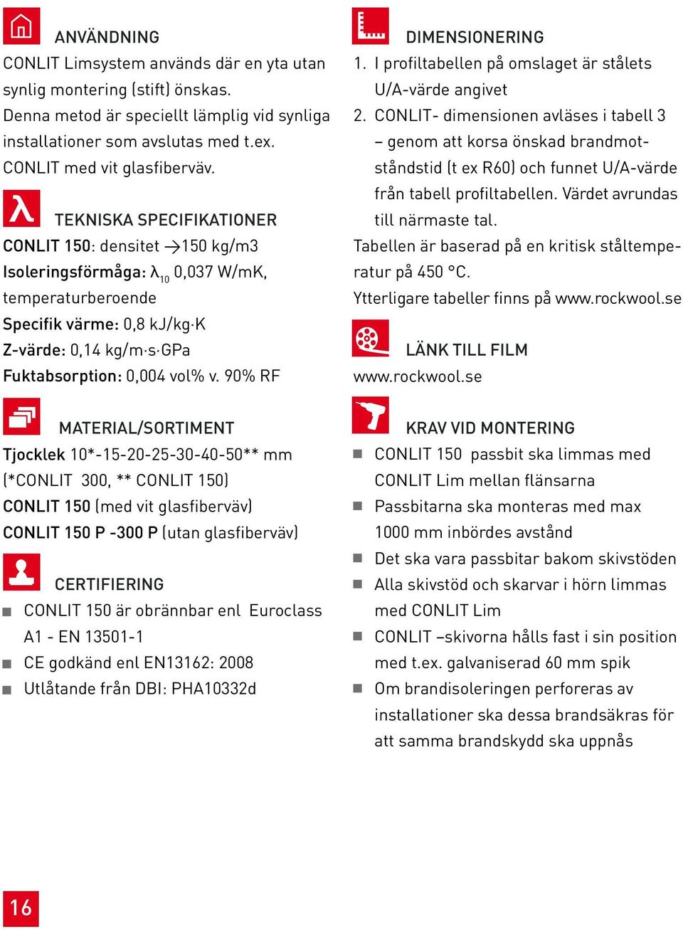 90% RF DIMENSIONERING 1. I profiltabellen på omslaget är stålets U/A-värde angivet 2.