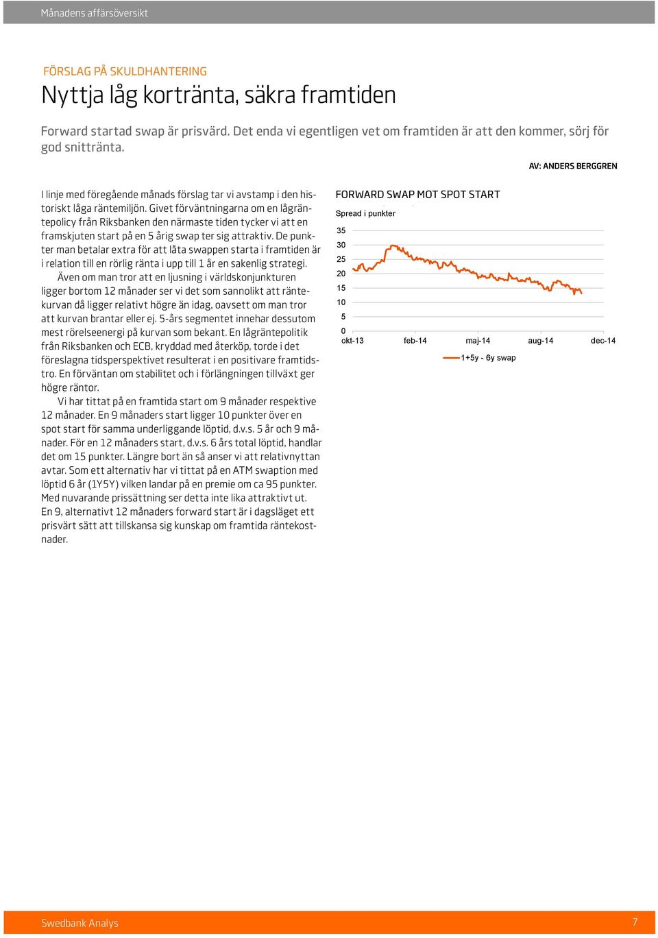 Givet förväntningarna om en lågräntepolicy från Riksbanken den närmaste tiden tycker vi att en framskjuten start på en 5 årig swap ter sig attraktiv.