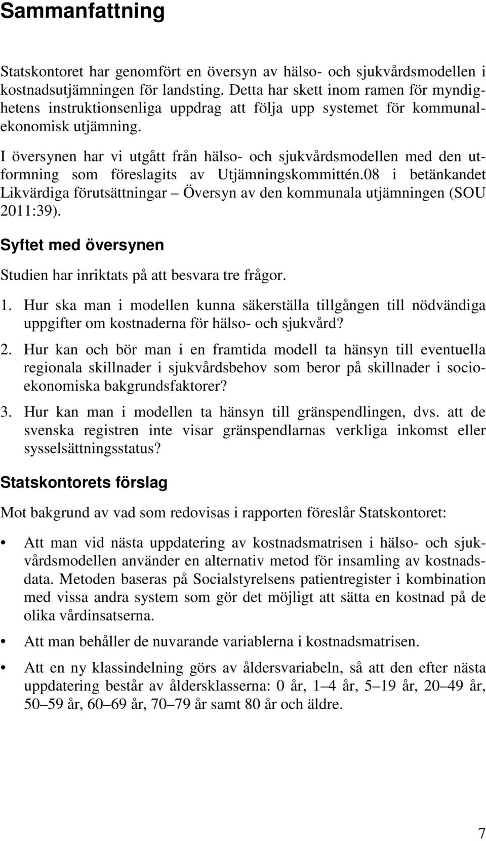 I översynen har vi utgått från hälso- och sjukvårdsmodellen med den utformning som föreslagits av Utjämningskommittén.