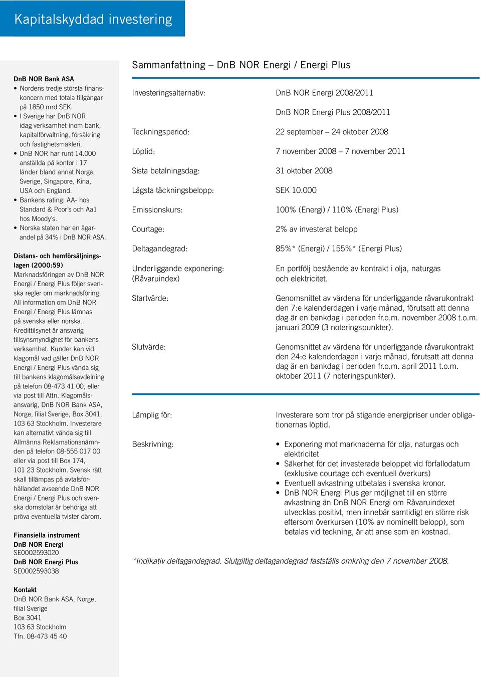 000 anställda på kontor i 17 länder bland annat Norge, Sverige, Singapore, Kina, USA och England. Bankens rating: AA- hos Standard & Poor s och Aa1 hos Moody s.