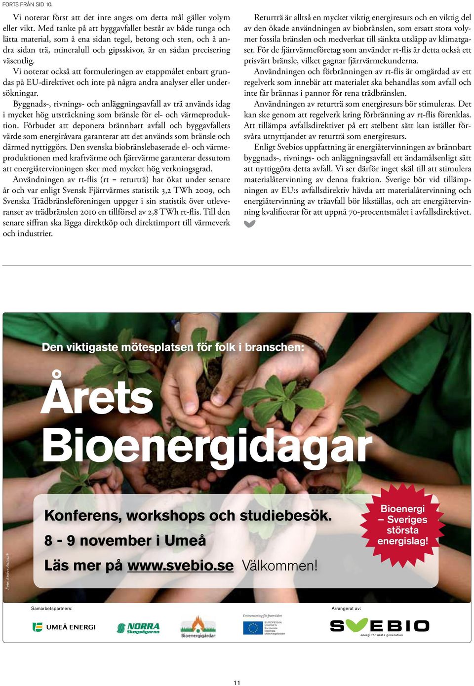 Vi noterar också att formuleringen av etappmålet enbart grundas på EU-direktivet och inte på några andra analyser eller undersökningar.