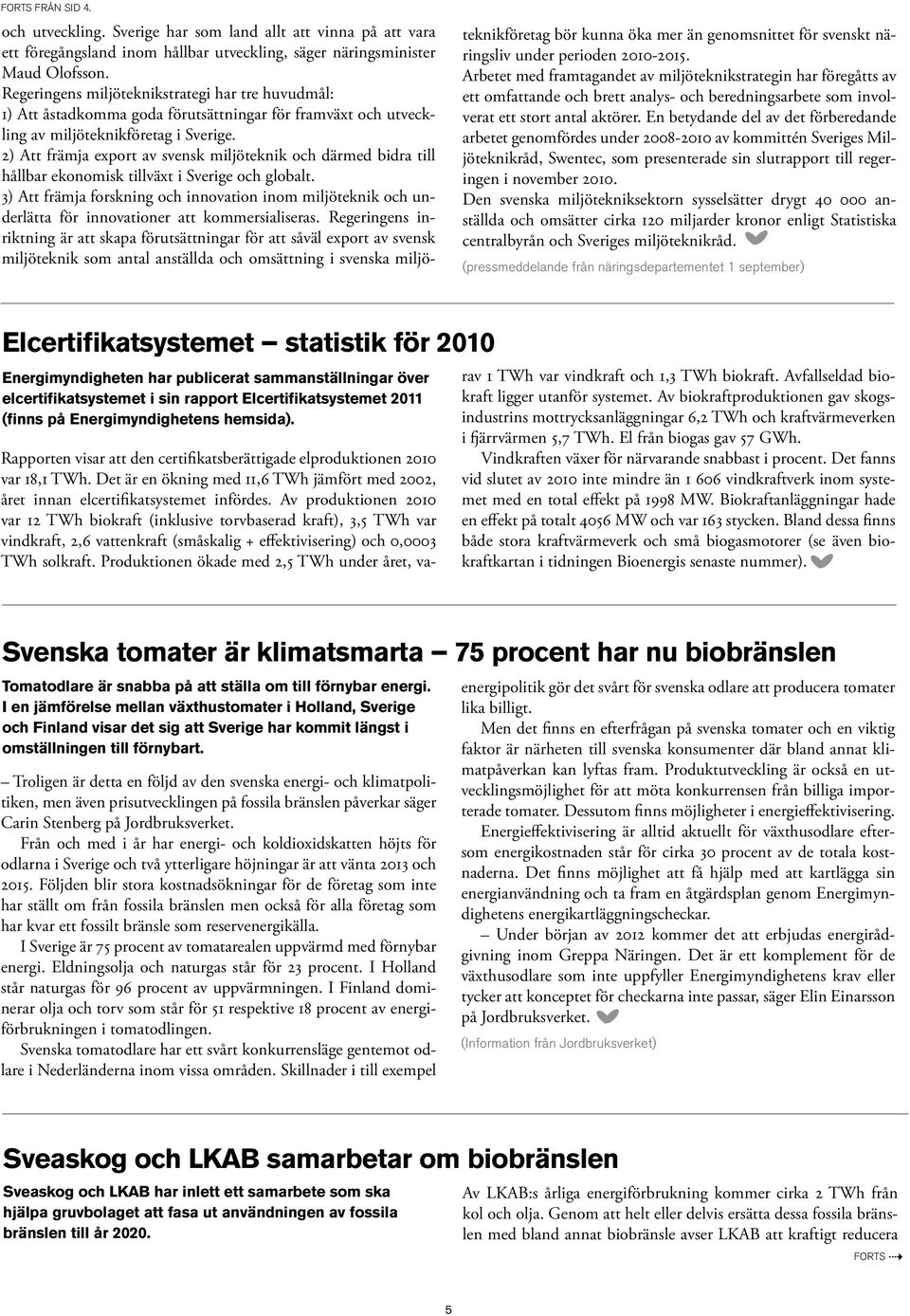 2) Att främja export av svensk miljöteknik och därmed bidra till hållbar ekonomisk tillväxt i Sverige och globalt.